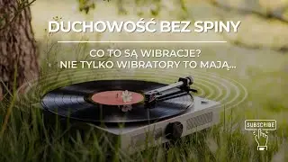 CO TO SĄ WIBRACJE? NIE TYLKO WIBRATORY TO MAJĄ :)