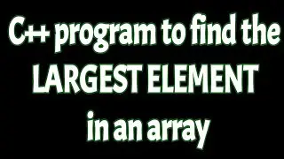 C++ program to find largest element of an array | 3 methods to find the largest number in an array