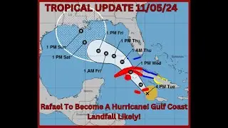 Tropical Update 11/05/24 Rafael To Become A Hurricane! Gulf Coast Landfall Likely!