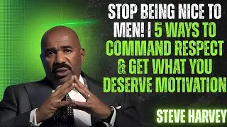 Stop Being Nice to Men! 🚫💔 | 5 Ways to Command Respect & Get What You Deserve &ndash; Steve Harvey Wisdom
