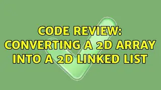 Code Review: Converting a 2D Array into a 2D Linked List