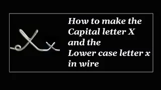 How to make the Capital letter X and the lower case letter x in wire