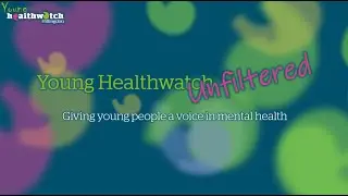 Young Healthwatch Unfiltered