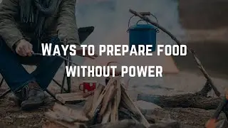 Ways to Prepare Food Without Power if the Grid Goes Down || Ready For Unsteady
