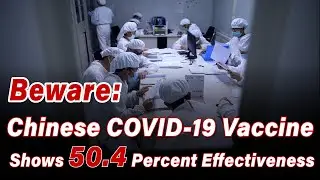Beware: Chinese COVID-19 Vaccine Shows 50.4 Percent Effectiveness