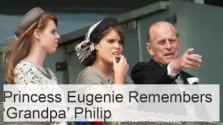 Prince Philip Death: Princess Eugenie Shares Personal Memories