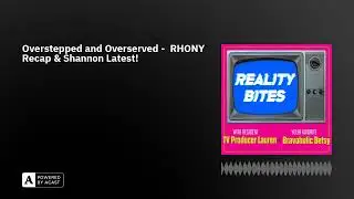Overstepped and Overserved -  RHONY Recap & Shannon Latest!