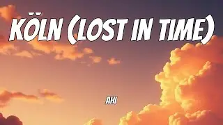 AHI - Köln (Lost in Time) (Lyrics)