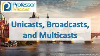 Unicasts, Broadcasts, and Multicasts - CompTIA Network+ N10-007 - 1.3