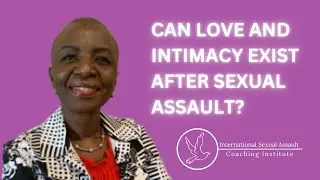 ARE LOVE & INTIMACY POSSIBLE AFTER SEXUAL ASSAULT?