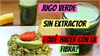 Jugo verde sin extractor y ¿Qué hacer con la fibra?
