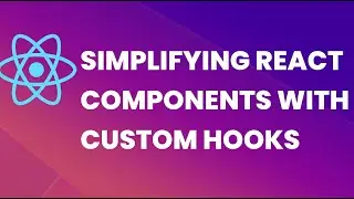 Simplifying React Components with Custom Hooks
