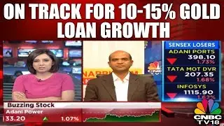 On track for 10-15% Gold Loan Growth & 20% Overall Growth in FY18: Manappuram | CNBC TV18