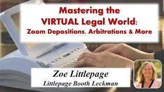 The Art of Zoom Depositions, Arbitrations and More: Mastering the Virtual Legal World