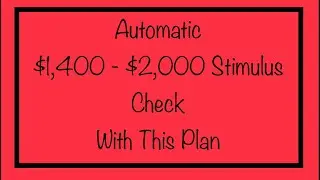 Automatic $1,400 - $2,000 Stimulus Check With This Plan