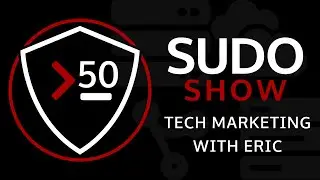 Sudo Show 50: Careers 2 - Tech Marketing with Eric