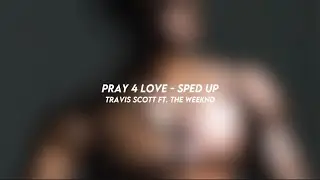 pray 4 love - travis scott ft. the weeknd (sped up)