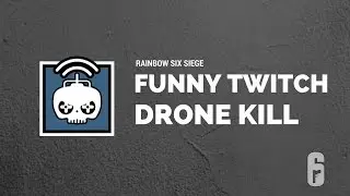 Rainbow 6 Siege: HILARIOUS TWITCH DRONE KILL