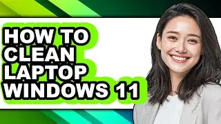 How to Clean Laptop Windows 11 (full Guide)