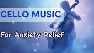 Deep Calming Cello Music for Anxiety Relief | Peaceful Meditation | Stress Relief 🎻