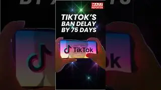 TikTok&rsquo;s ban delay by 75 days