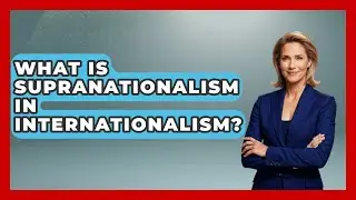 What Is Supranationalism In Internationalism? - Socialism Explained