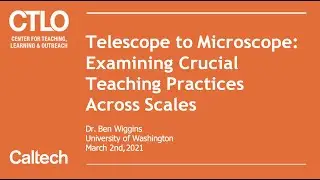 Telescope to Microscope: Examining Crucial Teaching Practices Across Scales - Ben Wiggins - 3/2/2021