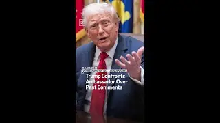 Trump Confronts Ambassador Over Past Comments