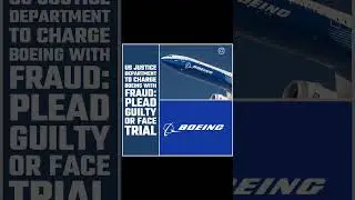 US DOJ Charges Boeing with Fraud: Guilty Plea or Trial?