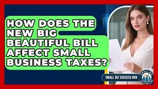 How Does the New Big Beautiful Bill Affect Small Business Taxes? | Small Biz Success Hub News
