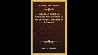 Reformed Theology (#1537): J. W. Alexander&rsquo;s &ldquo;Life of Archibald Alexander&rdquo;
