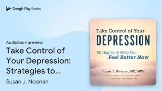 Take Control of Your Depression: Strategies to&hellip; by Susan J. Noonan &middot; Audiobook preview