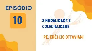 EPIS&Oacute;DIO 10: Sinodalidade e colegialidade