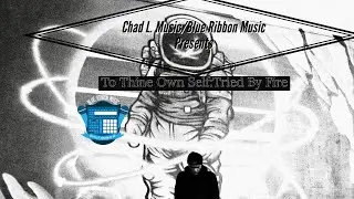 Chad L. Music/Blue Ribbon Music Presents: To Thine Own Self | Tried By Fire