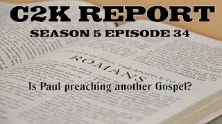 C2K Report S5 E34: Is Paul preaching another Gospel?
