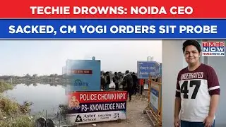 Techie Drowns: Noida CEO Sacked After Tragic Accident| UP CM Yogi's Big Move - SIT Probe Ordered