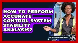 How To Perform Accurate Control System Stability Analysis? - Electrical Engineering Essentials