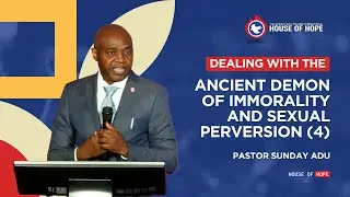 Dealing With the Ancient Demon of Immorality and Sexual Perversion - Part 4 | Pastor Sunday Adu