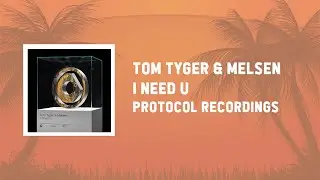 Tom Tyger & Melsen - I Need U [Protocol Recordings]