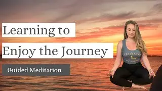 10 Minute Guided Meditation Learning to Enjoy the Journey
