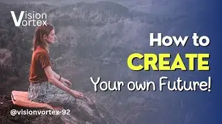 How to Create the Future You Want | Master Your Destiny | Vision Vortex