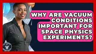 Why Are Vacuum Conditions Important For Space Physics Experiments? - All About Astronauts