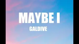 Galdive - Maybe I (Lyrics)