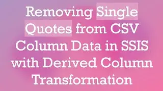 Removing Single Quotes from CSV Column Data in SSIS with Derived Column Transformation