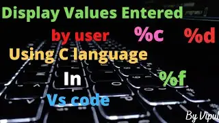 Display the integer,float,char   entered by user ||how  to store and display user entered values