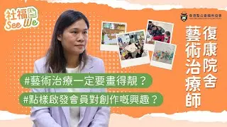 【社福See We #7】復康院舍藝術治療師 以創作為媒介 陪伴會員重拾喜樂與自信