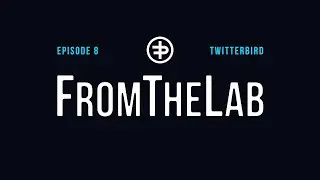 FromTheLab Episode 8: &lsquo;Twitterbird&rsquo;