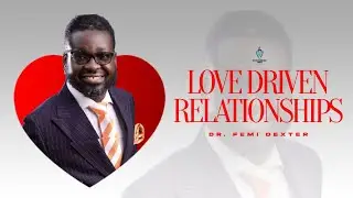 Love Driven Relationships | Dr. Femi Dexter | The Empowered Tribe.