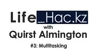 Quirst Almington's Life_Hac.kz: Multitasking