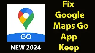 Fix Google Maps Go Keeps Stopping | Google Maps Go Crash Issue | Google Maps Go| PSA 24
